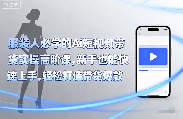 AI短视频带货高阶课 新手速成爆款达人-九零创业网