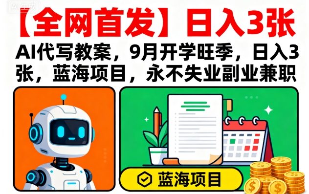 AI代写教案全网首发 开学季兼职新宠 日赚3单 蓝海副业无忧-九零创业网
