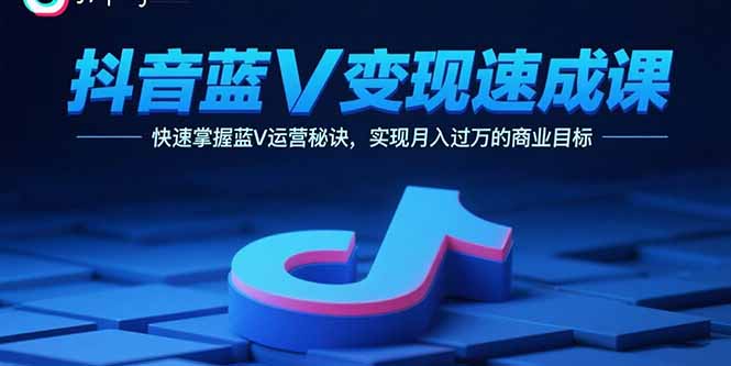 抖音蓝V变现速成课 月入过万秘诀一课掌握-九零创业网
