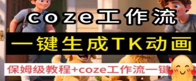 Coze工作流轻松制作TK动画 保姆级教程速成-九零创业网