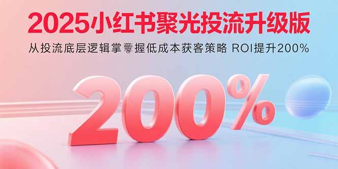 2025小红书聚光投流升级 低成本获客ROI翻倍秘籍-九零创业网