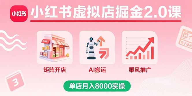 小红书矩阵开店 AI助力月入8000 实操掘金2.0课揭秘