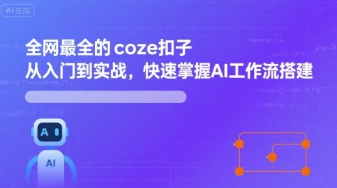 全网最全Coze扣子教程 AI工作流搭建速成指南-九零创业网