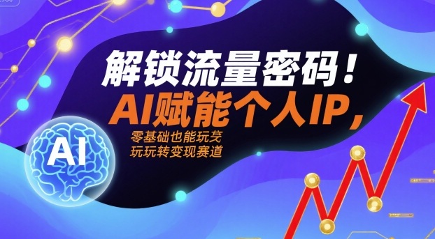 AI助力流量密码解锁 零基础变身变现达人