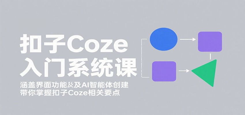 扣子Coze入门必备 界面功能解析与AI智能体搭建-九零创业网