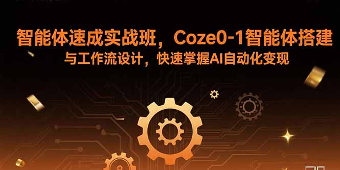 速成实战班 Coze0 1智能体搭建 AI自动化变现一步到位-九零创业网