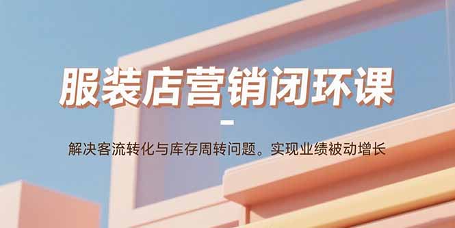 服装店业绩倍增 客流转化+库存周转 业绩自动攀升-九零创业网