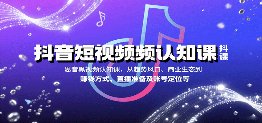 抖音短视频认知课 风口解析 生态布局 赚钱攻略 直播准备与账号定位全解析
