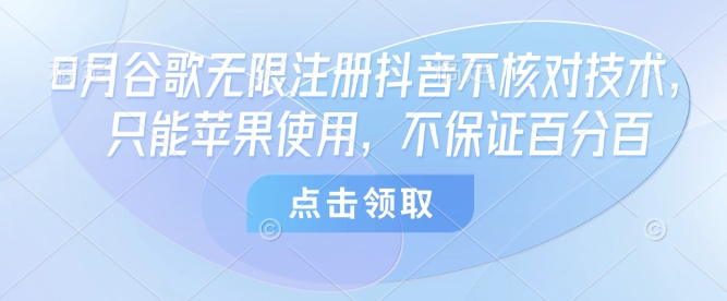 8月谷歌抖音免核注册 仅限苹果用户 效果非百分百保证-九零创业网