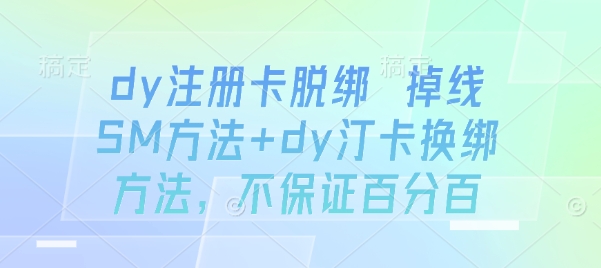 dy注册卡脱绑掉线SM技巧 汀卡换绑新法揭秘-九零创业网