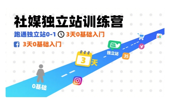 3天速成 从0到1 轻松跑通社媒独立站训练营-九零创业网