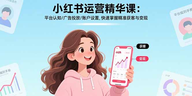 小红书运营速成 平台解析+广告投放+账户优化 精准获客变现攻略-九零创业网