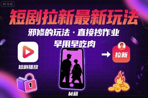 解锁短剧新招 邪修玩法 抄作业 速用抢肉先-九零创业网