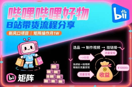 B站带货新风口 B站好物矩阵月入过万攻略-九零创业网
