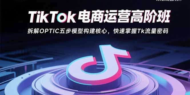 Tk电商高阶班 掌握OPTIC五步 解锁Tk流量密码