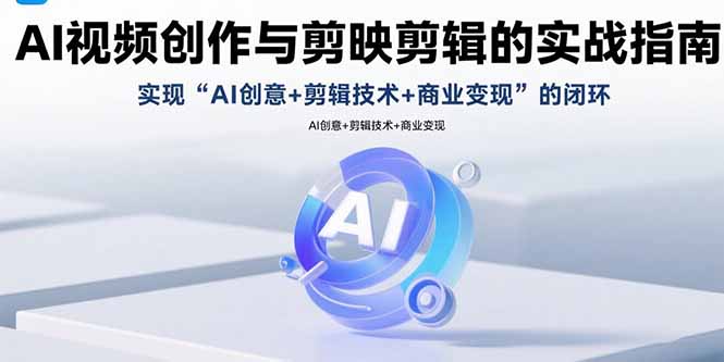 AI赋能视频创作 剪映剪辑实战与商业变现攻略