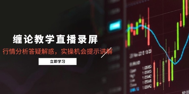 缠论实战直播 行情解析答疑 实操技巧揭秘 8月更新