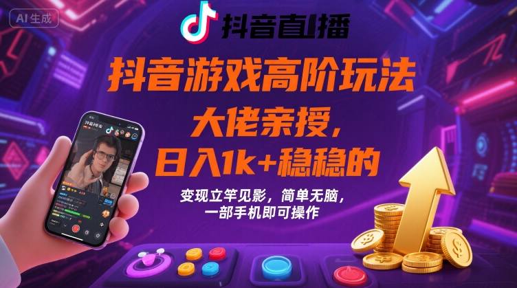 抖音游戏大佬高阶变现术 日入过千 手机轻松赚-九零创业网