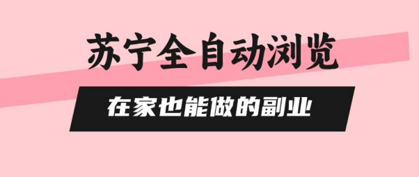苏宁全自动浏览副业 单机日赚5+ 轻松开启矩阵赚钱之旅-九零创业网