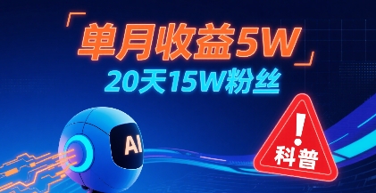 AI科普防拐 20天吸粉15万 单月收益破5万