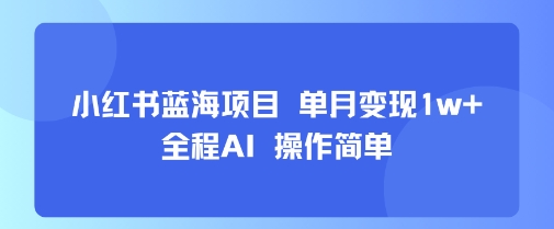 AI助力小红书蓝海项目 月入过万 操作简易-九零创业网
