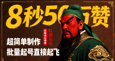 8秒50W赞秘籍 关公语录红脸爆火 轻松批量起号-九零创业网
