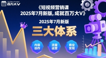 2025年7月短视频营销课 三大体系助你成为百万大V新锐-九零创业网