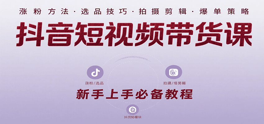 抖音带货课 实操涨粉选品 从0到1爆单教程-九零创业网