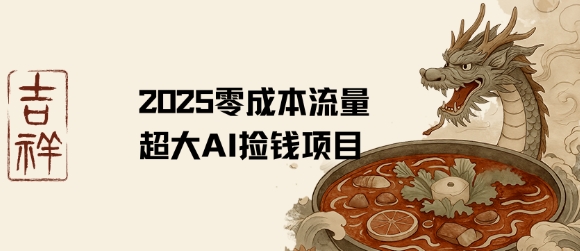 2025零成本AI 捡钱神器 热门流量新风口
