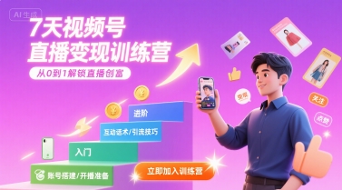 7天视频号直播营 零基础解锁直播创富之路