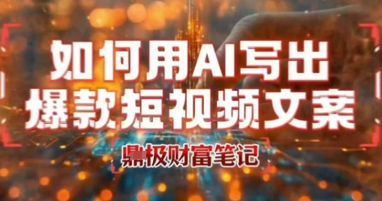 AI赋能 爆款文案速成术 短视频文案新爆款