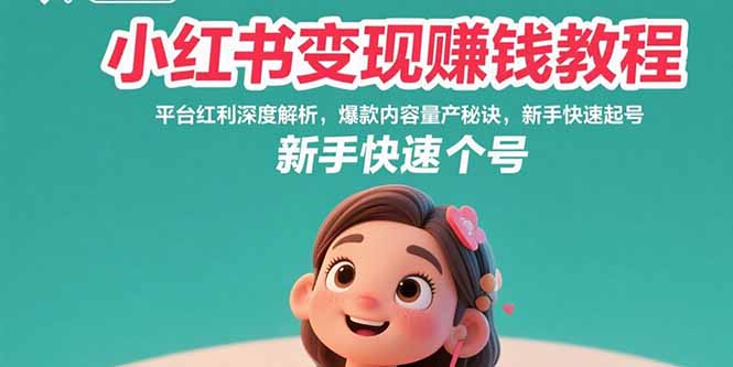 小红书变现攻略 揭秘平台红利 爆款量产技巧 新手快速起号