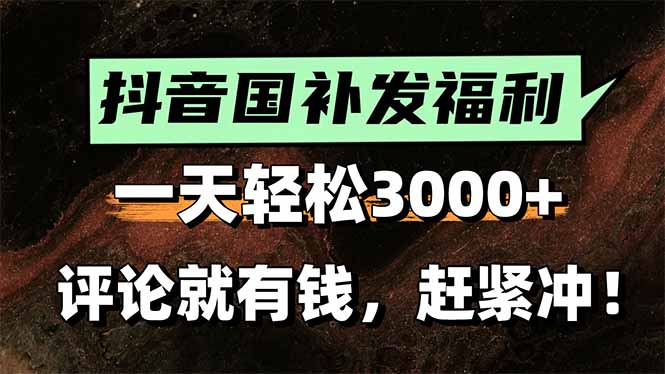 抖音国补福利 评论赚钱 躺赚惊喜等你来