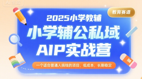 2025教辅AIP实战营 低成本创收 长期稳定赚学费
