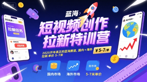 2025年短视频拉新特训营 跨境蓝海 5 7元/拉新 抢跑新风口-九零创业网