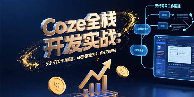 Coze全栈实战 无代码搭建 AI视频批量 商业变现新路径-九零创业网