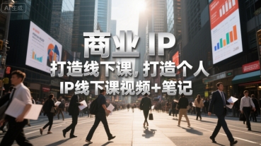 商业IP线下课 视频+笔记 打造个人IP新篇章
