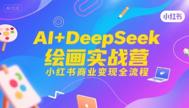 AI+DeepSeek绘画营 小红书变现攻略一网打尽-九零创业网