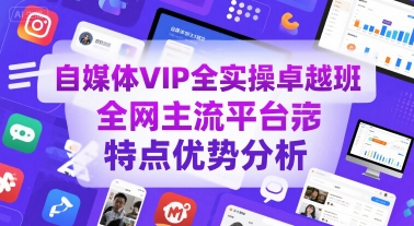 自媒体VIP全实操班 解析主流平台优势与特点