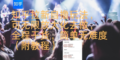 知乎拉新攻略 轻松自撸玩法 无限放大干货教程