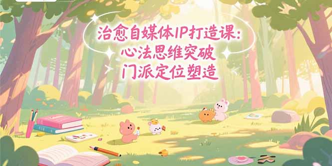 自媒体IP治愈术 心法突破 门派定位 商业闭环打造-九零创业网