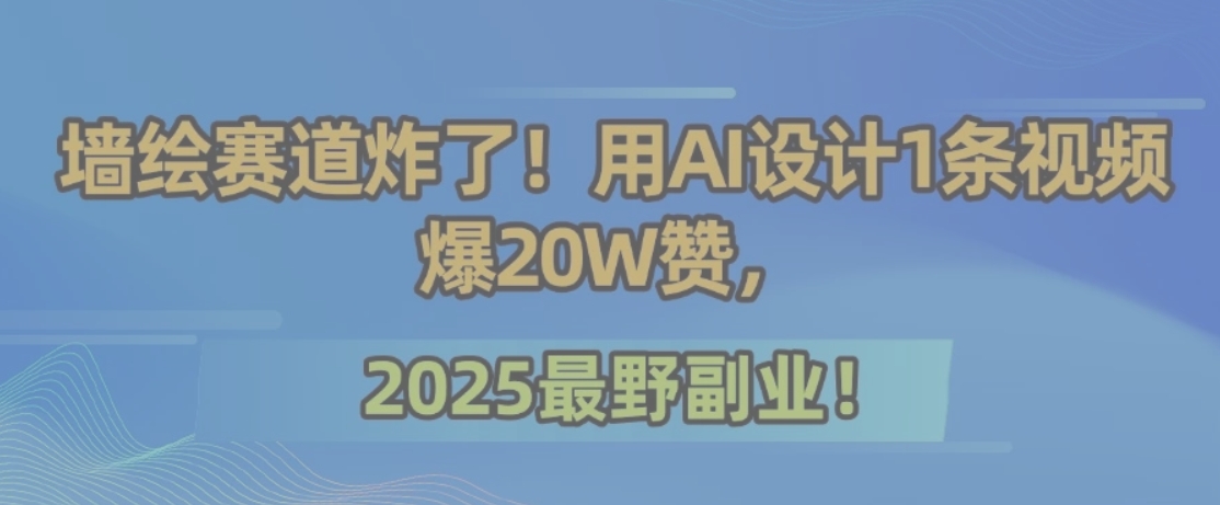AI赋能墙绘狂潮 视频爆赞20万 2025最火副业新玩法-九零创业网