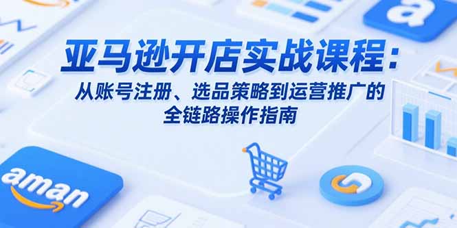 亚马逊开店全攻略 注册选品运营推广一步到位-九零创业网