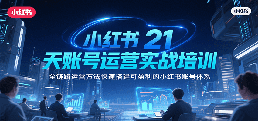 21天打造盈利小红书账号 全链路运营秘诀速成-九零创业网