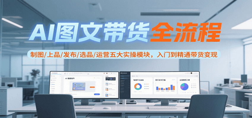 AI图文带货全攻略 制图 上品 发布 选品 运营 精通变现-九零创业网