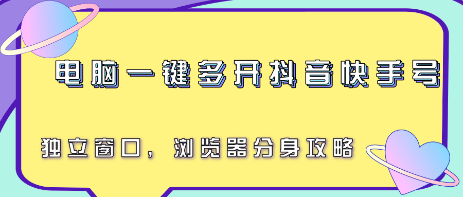 抖音快手多开攻略 浏览器分身 独立窗口操作简-九零创业网