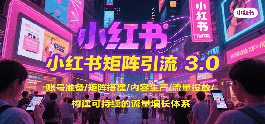 小红书矩阵引流3.0 打造全链路流量增长体系