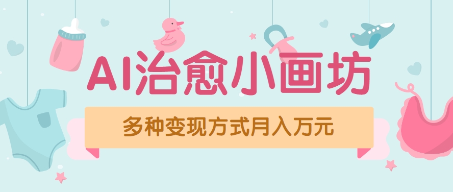 AI治愈小画坊 轻松赚700+ 原创无脑教程速学