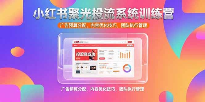 小红书聚光营 预算精分 内容制胜 团队高效管理-九零创业网
