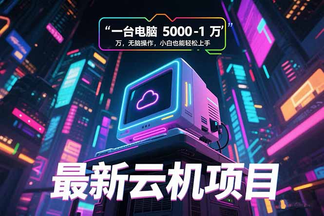 云机新项目 5000 10000元电脑 小白轻松驾驭 无脑操作上手快-九零创业网